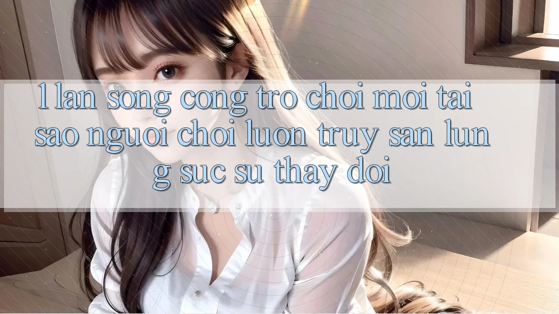 1. Làn Sóng Cổng Trò chơi Mới: Tại Sao Người Chơi Luôn Truy săn lùng sục Sự Thay Đổi?