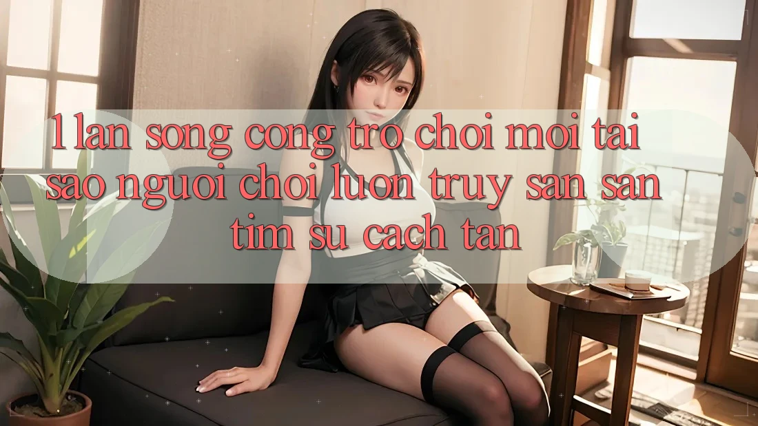 1. Làn Sóng Cổng Trò chơi Mới: Tại Sao Người Chơi Luôn Truy săn săn tìm Sự Cách tân?