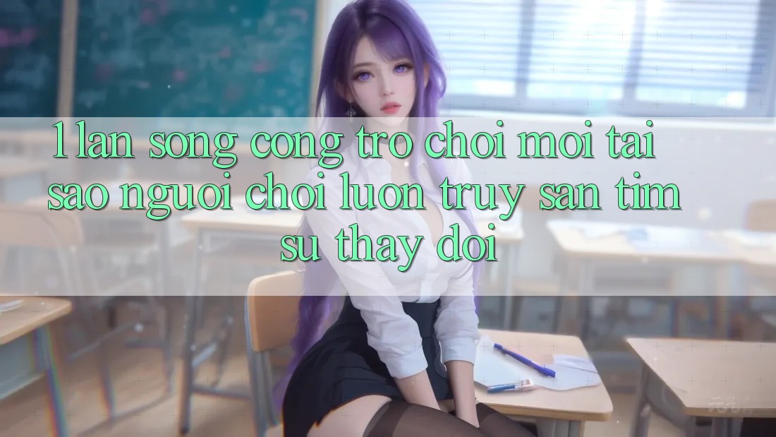 1. Làn Sóng Cổng Trò chơi Mới: Tại Sao Người Chơi Luôn Truy săn tìm Sự Thay Đổi?