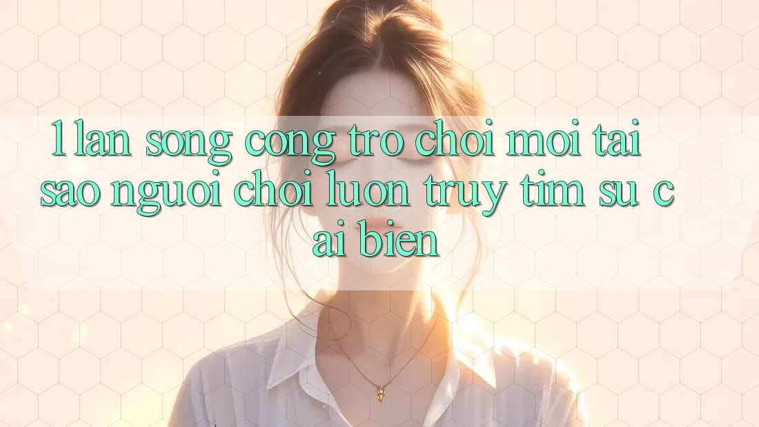 1. Làn Sóng Cổng Trò chơi Mới: Tại Sao Người Chơi Luôn Truy tìm Sự Cải biến?