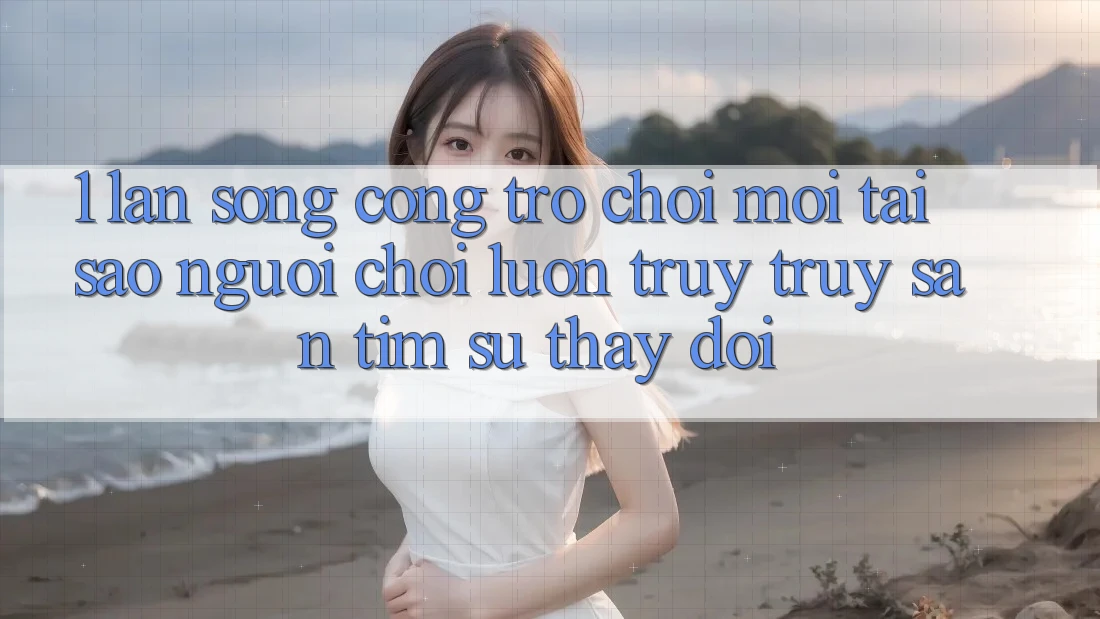 1. Làn Sóng Cổng Trò chơi Mới: Tại Sao Người Chơi Luôn Truy truy săn tìm Sự Thay Đổi?