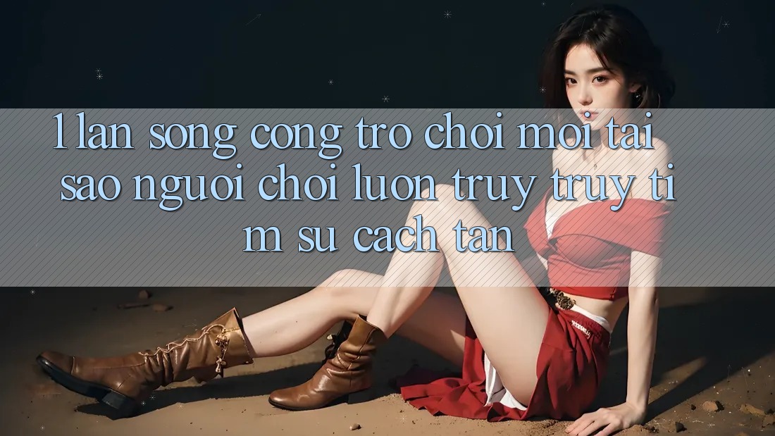 1. Làn Sóng Cổng Trò chơi Mới: Tại Sao Người Chơi Luôn Truy truy tìm Sự Cách tân?