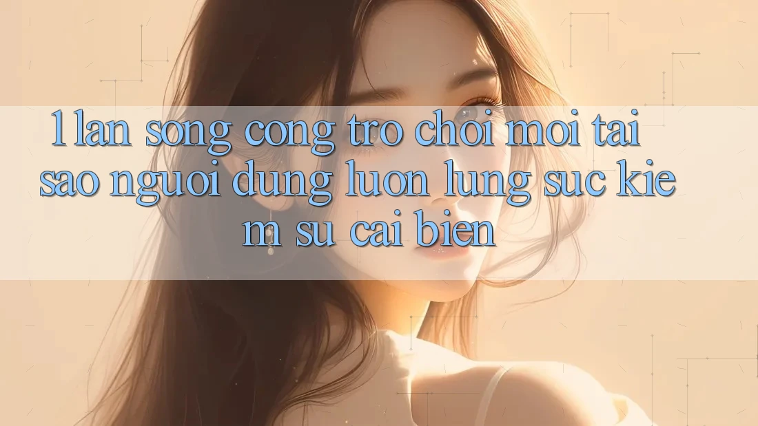 1. Làn Sóng Cổng Trò chơi Mới: Tại Sao Người dùng Luôn Lùng sục Kiếm Sự Cải biến?
