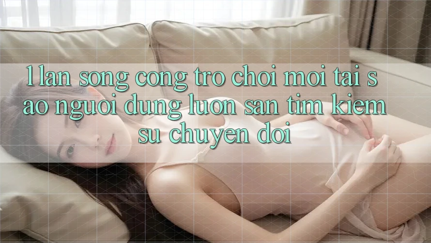 1. Làn Sóng Cổng Trò chơi Mới: Tại Sao Người dùng Luôn Săn tìm Kiếm Sự Chuyển đổi?