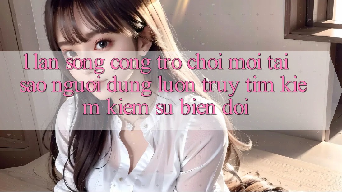 1. Làn Sóng Cổng Trò chơi Mới: Tại Sao Người dùng Luôn Truy tìm kiếm Kiếm Sự Biến đổi?