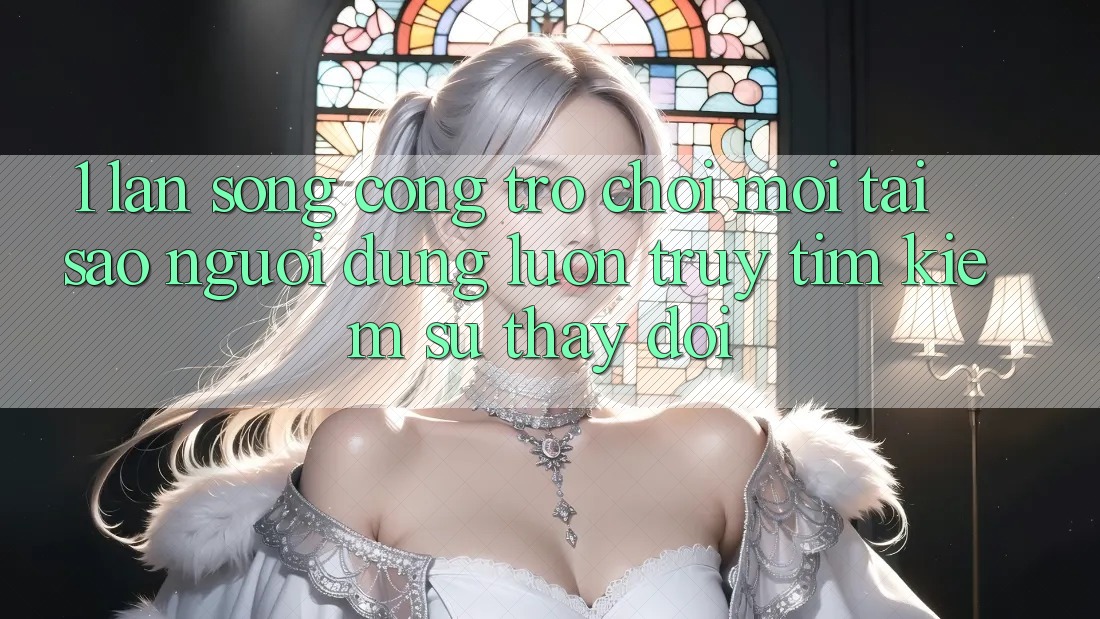 1. Làn Sóng Cổng Trò chơi Mới: Tại Sao Người dùng Luôn Truy tìm kiếm Sự Thay Đổi?