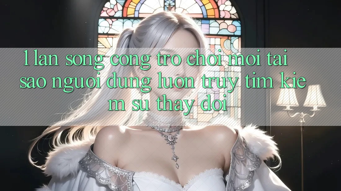 1. Làn Sóng Cổng Trò chơi Mới: Tại Sao Người dùng Luôn Truy tìm kiếm Sự Thay đổi?