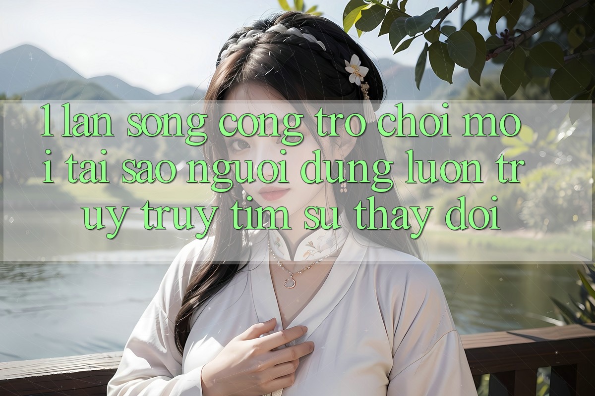 1. Làn Sóng Cổng Trò chơi Mới: Tại Sao Người dùng Luôn Truy truy tìm Sự Thay Đổi?