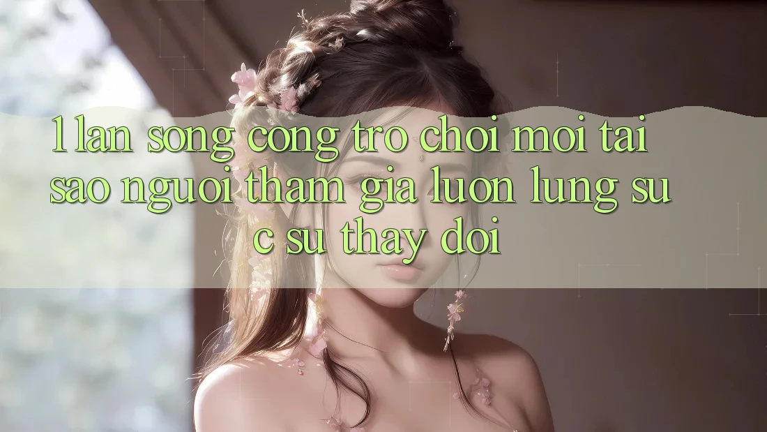 1. Làn Sóng Cổng Trò chơi Mới: Tại Sao Người tham gia Luôn Lùng sục Sự Thay Đổi?