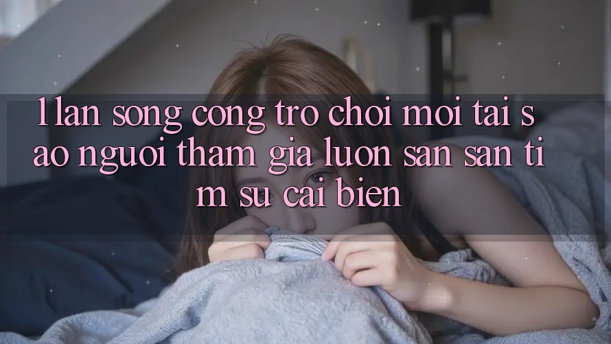 1. Làn Sóng Cổng Trò chơi Mới: Tại Sao Người tham gia Luôn Săn săn tìm Sự Cải biến?