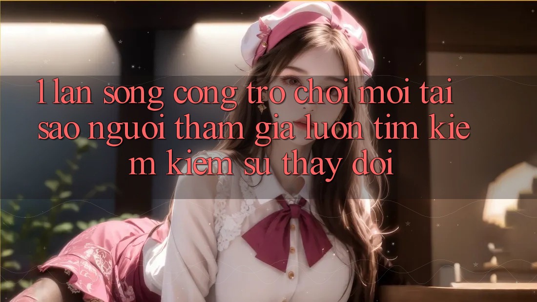 1. Làn Sóng Cổng Trò chơi Mới: Tại Sao Người tham gia Luôn Tìm kiếm Kiếm Sự Thay Đổi?
