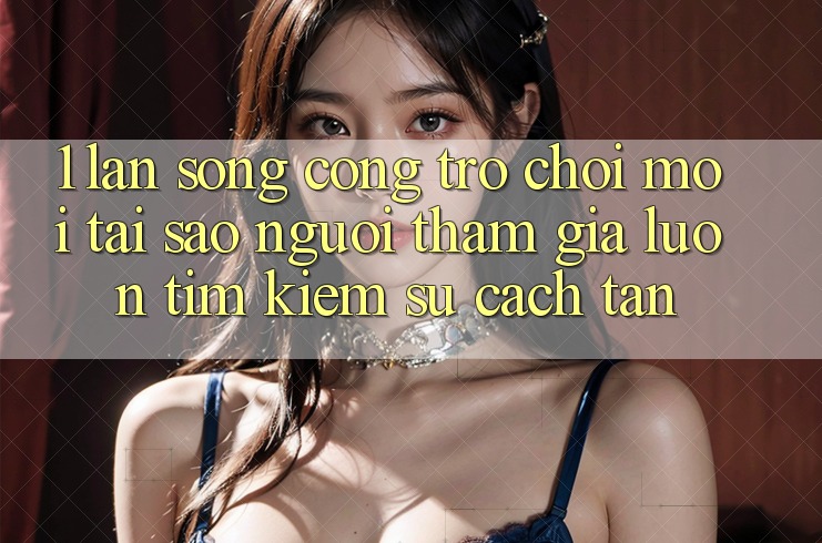1. Làn Sóng Cổng Trò chơi Mới: Tại Sao Người tham gia Luôn Tìm kiếm Sự Cách tân?
