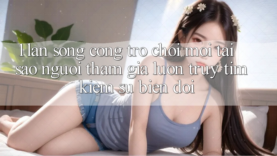 1. Làn Sóng Cổng Trò chơi Mới: Tại Sao Người tham gia Luôn Truy tìm Kiếm Sự Biến đổi?