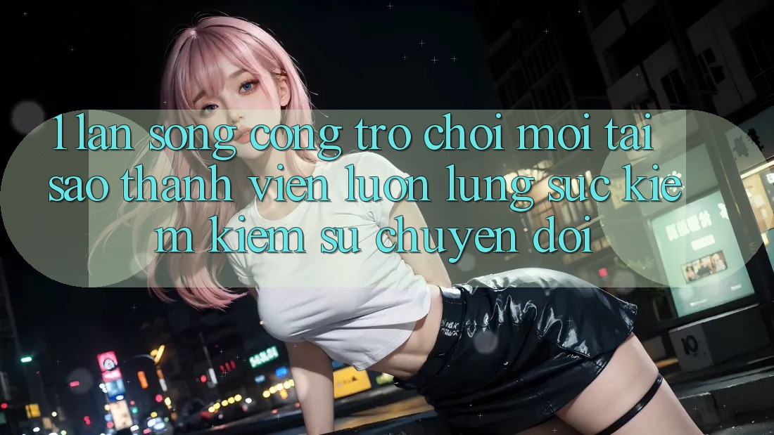 1. Làn Sóng Cổng Trò chơi Mới: Tại Sao Thành viên Luôn Lùng sục kiếm Kiếm Sự Chuyển đổi?