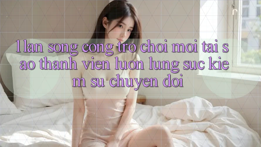 1. Làn Sóng Cổng Trò chơi Mới: Tại Sao Thành viên Luôn Lùng sục Kiếm Sự Chuyển đổi?