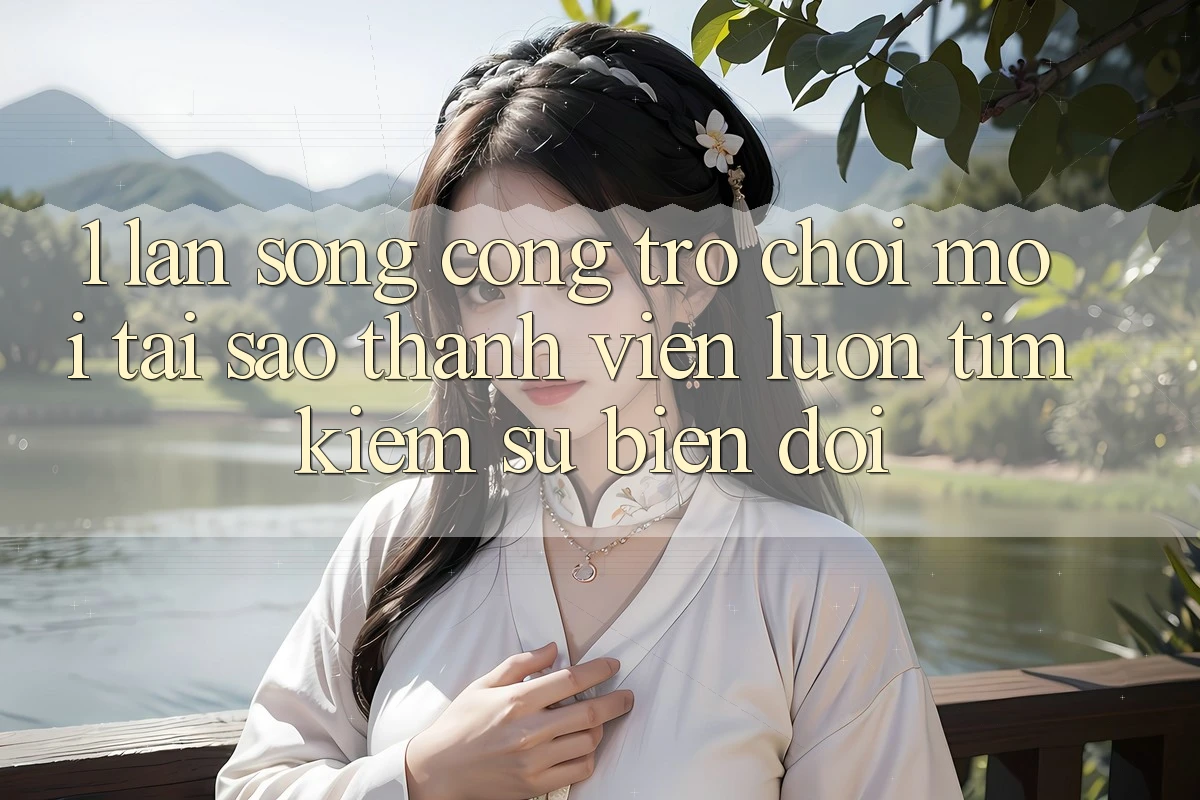 1. Làn Sóng Cổng Trò chơi Mới: Tại Sao Thành viên Luôn Tìm kiếm Sự Biến đổi?