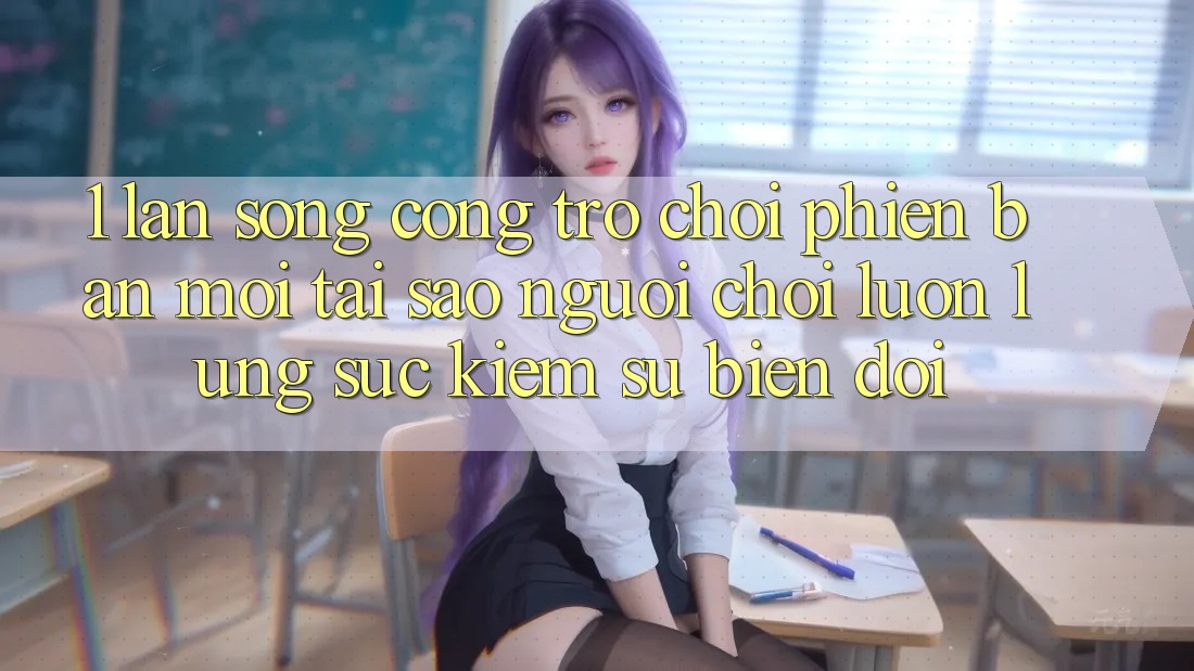 1. Làn Sóng Cổng Trò chơi Phiên bản mới: Tại Sao Người Chơi Luôn Lùng sục Kiếm Sự Biến đổi?