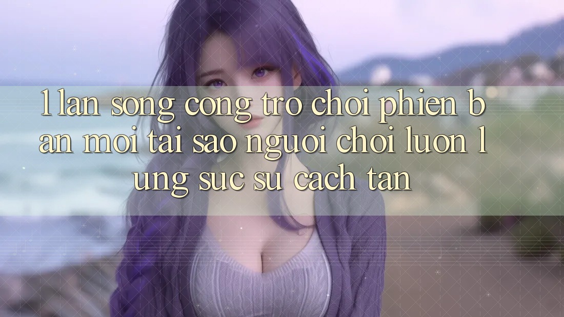 1. Làn Sóng Cổng Trò chơi Phiên bản mới: Tại Sao Người Chơi Luôn Lùng sục Sự Cách tân?