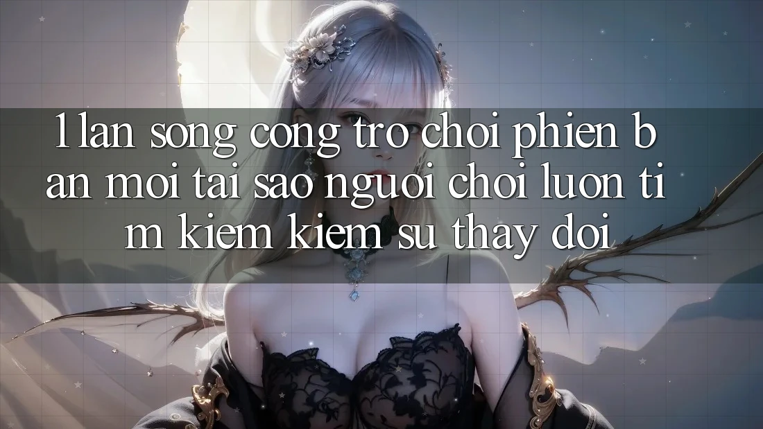 1. Làn Sóng Cổng Trò chơi Phiên bản mới: Tại Sao Người Chơi Luôn Tìm kiếm Kiếm Sự Thay Đổi?