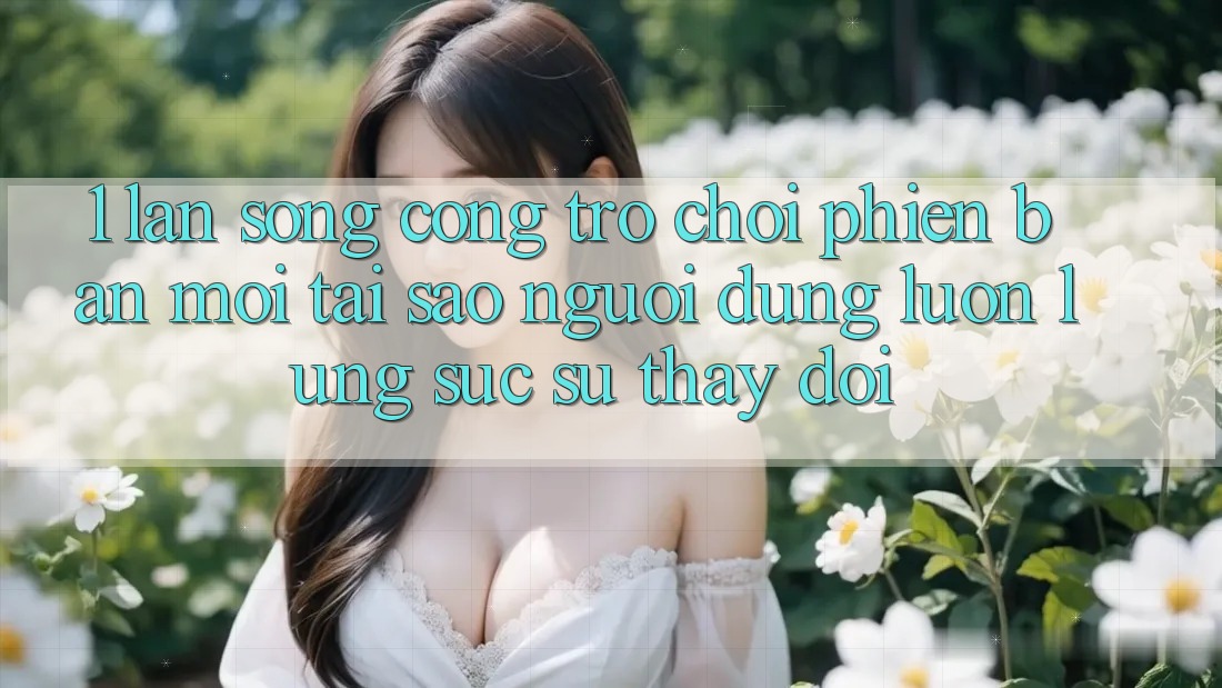 1. Làn Sóng Cổng Trò chơi Phiên bản mới: Tại Sao Người dùng Luôn Lùng sục Sự Thay đổi?