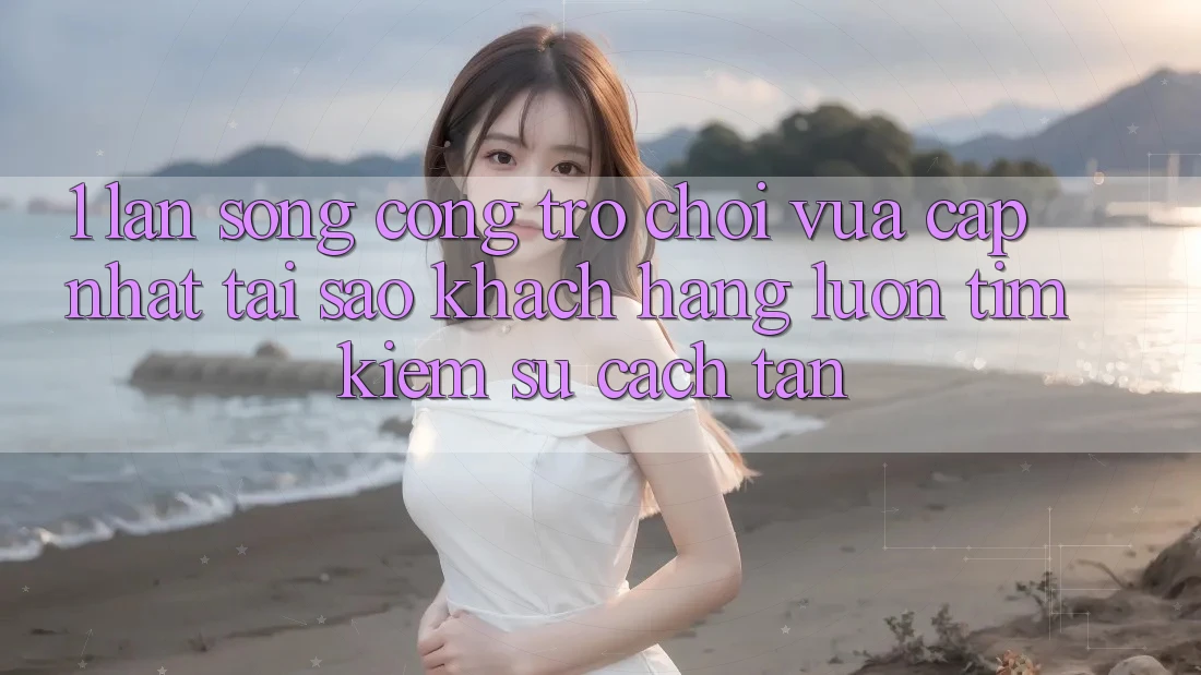 1. Làn Sóng Cổng Trò chơi Vừa cập nhật: Tại Sao Khách hàng Luôn Tìm Kiếm Sự Cách tân?
