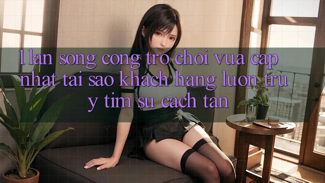 1. Làn Sóng Cổng Trò chơi Vừa cập nhật: Tại Sao Khách hàng Luôn Truy tìm Sự Cách tân?