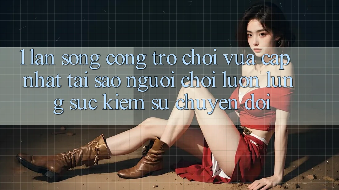 1. Làn Sóng Cổng Trò chơi Vừa cập nhật: Tại Sao Người Chơi Luôn Lùng sục Kiếm Sự Chuyển đổi?