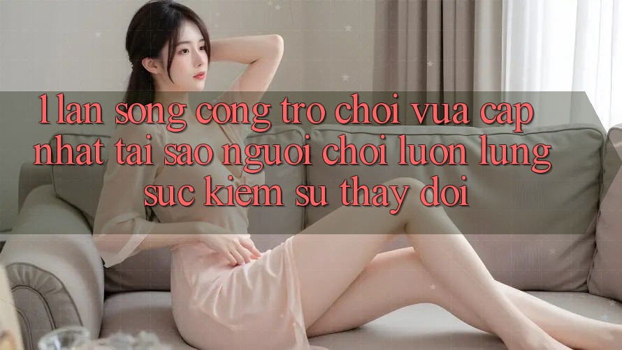1. Làn Sóng Cổng Trò chơi Vừa cập nhật: Tại Sao Người Chơi Luôn Lùng sục Kiếm Sự Thay Đổi?
