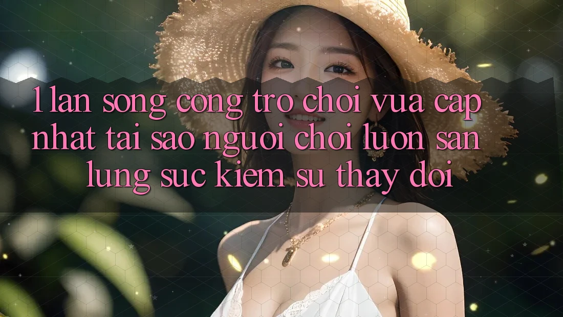 1. Làn Sóng Cổng Trò chơi Vừa cập nhật: Tại Sao Người chơi Luôn Săn lùng sục Kiếm Sự Thay Đổi?