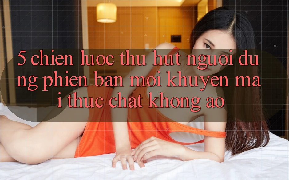 5. Chiến Lược Thu Hút Người dùng Phiên bản mới: Khuyến Mãi Thực Chất, Không Ảo