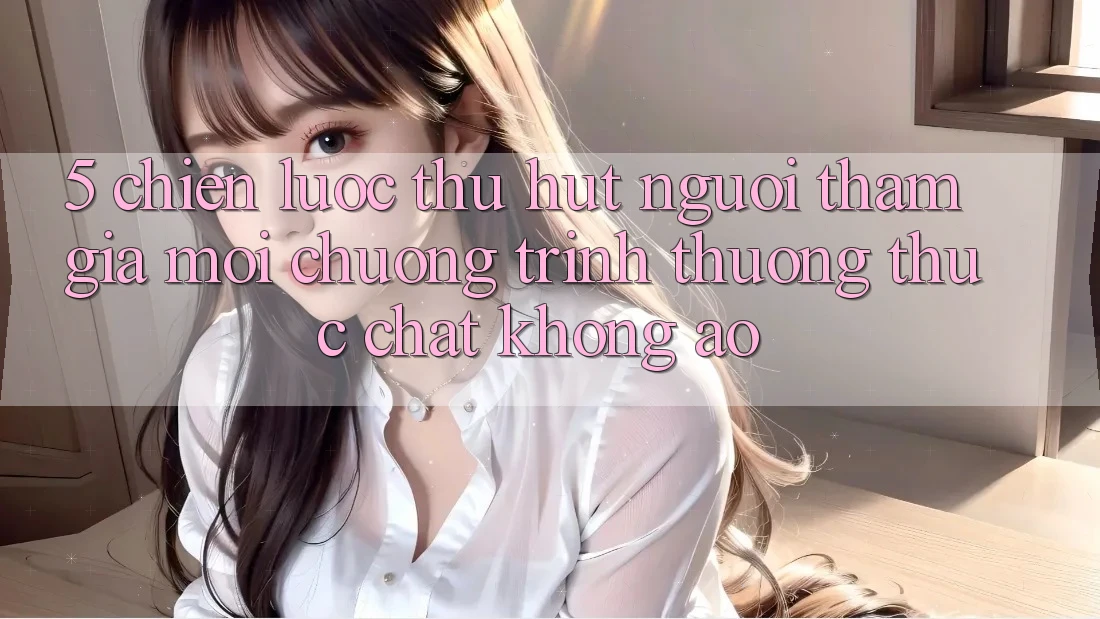 5. Chiến Lược Thu Hút Người tham gia Mới: Chương trình thưởng Thực Chất, Không Ảo