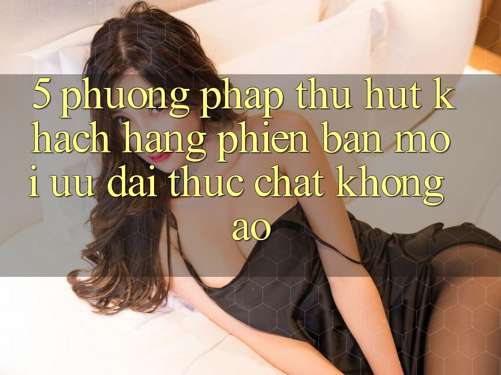 5. Phương pháp Thu Hút Khách hàng Phiên bản mới: Ưu đãi Thực Chất, Không Ảo