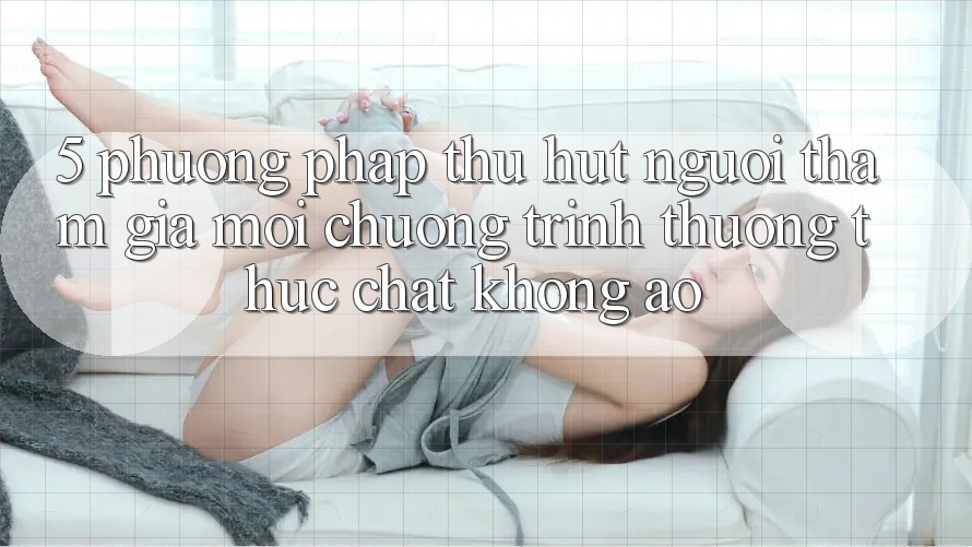 5. Phương pháp Thu Hút Người tham gia Mới: Chương trình thưởng Thực Chất, Không Ảo