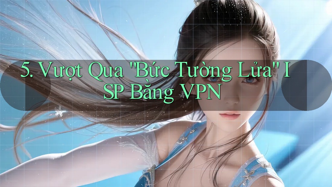 5. Vượt Qua “Bức Tường Lửa” ISP Bằng VPN