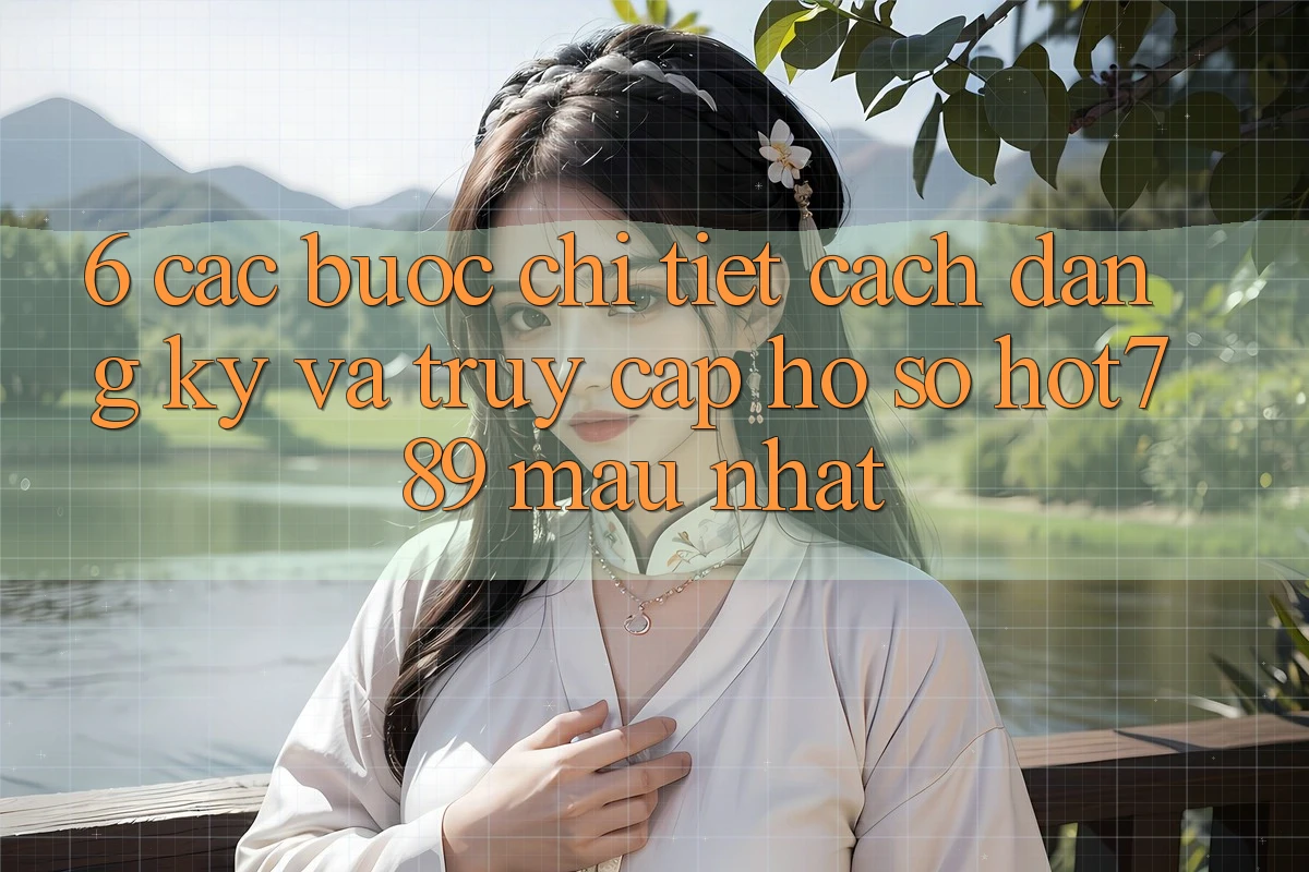 6. Các bước Chi Tiết Cách Đăng Ký Và Truy cập hồ sơ hot789 Mau Nhất