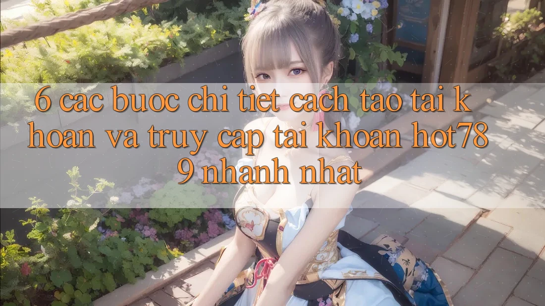 6. Các bước Chi Tiết Cách Tạo tài khoản Và Truy cập tài khoản hot789 Nhanh Nhất