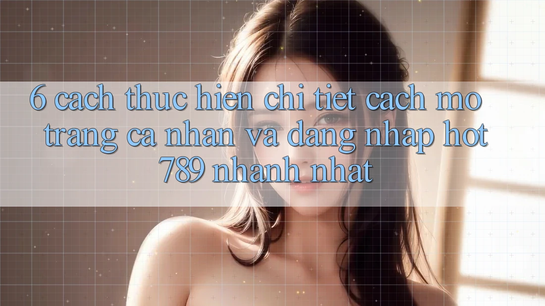6. Cách thực hiện Chi Tiết Cách Mở trang cá nhân Và Đăng Nhập hot789 Nhanh Nhất