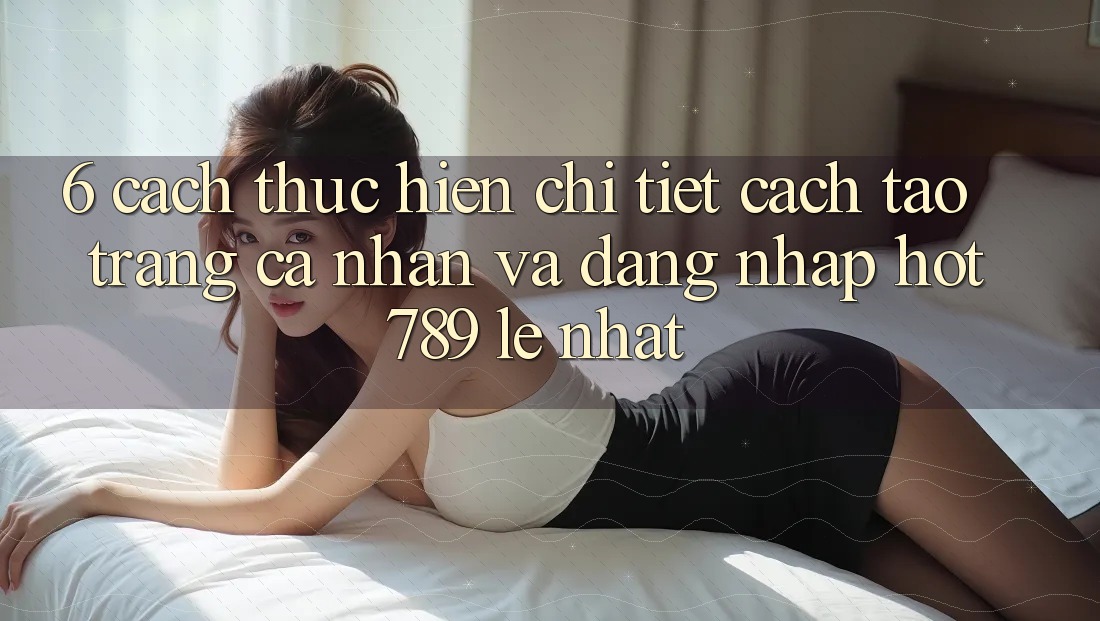 6. Cách thực hiện Chi Tiết Cách Tạo trang cá nhân Và Đăng Nhập hot789 Lẹ Nhất