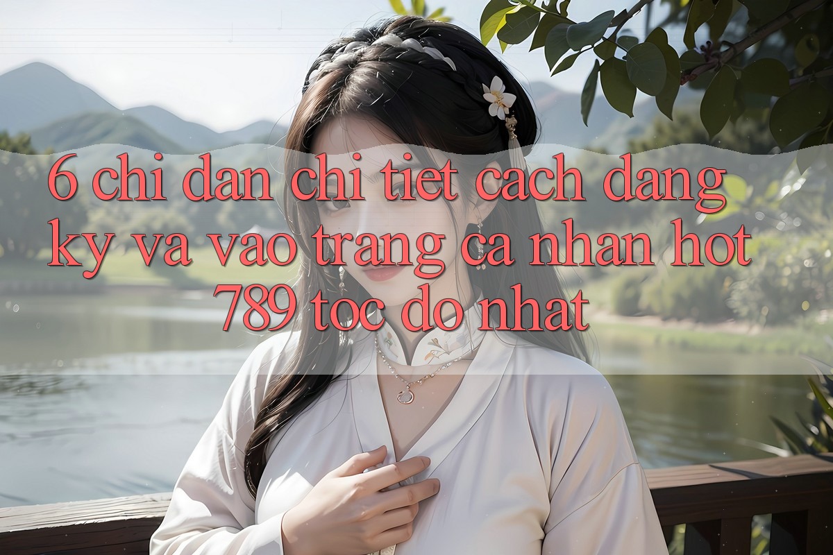 6. Chỉ dẫn Chi Tiết Cách Đăng Ký Và Vào trang cá nhân hot789 Tốc độ Nhất