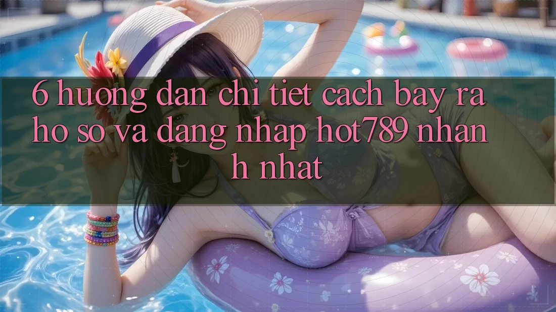 6. Hướng Dẫn Chi Tiết Cách Bày ra hồ sơ Và Đăng Nhập hot789 Nhanh Nhất