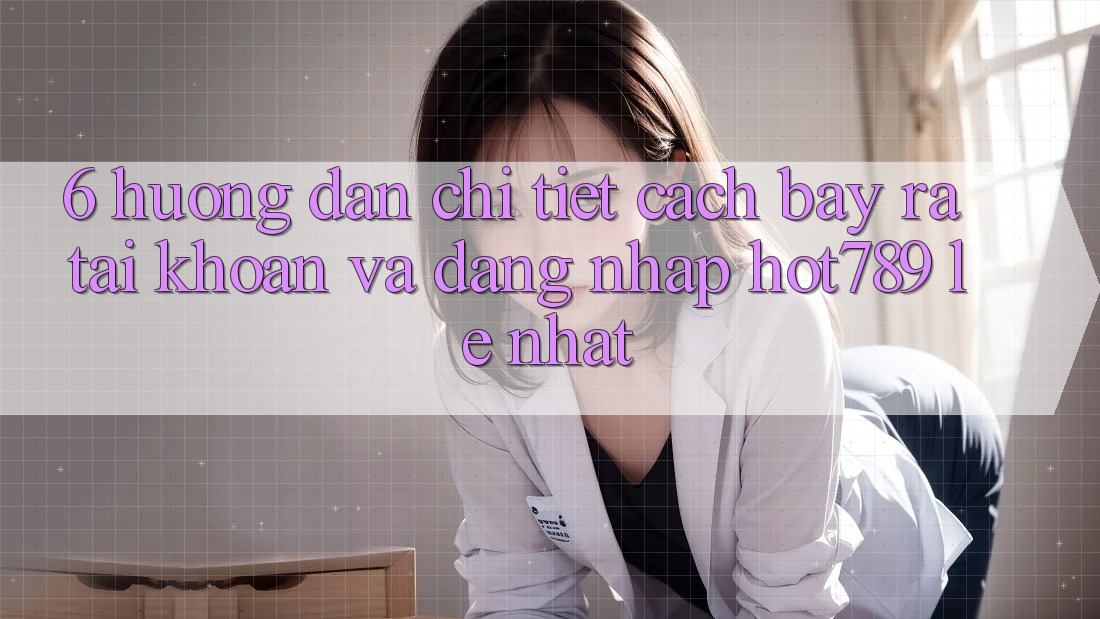 6. Hướng Dẫn Chi Tiết Cách Bày ra tài khoản Và Đăng Nhập hot789 Lẹ Nhất