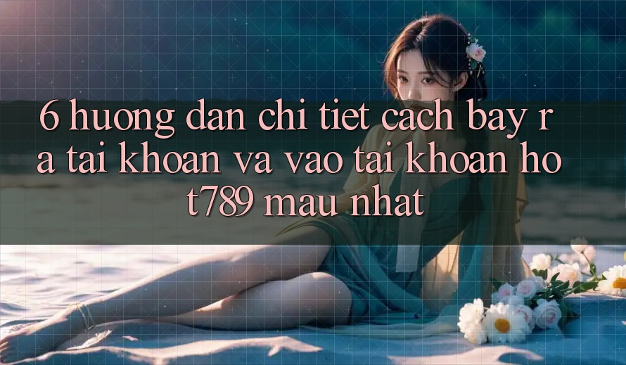 6. Hướng Dẫn Chi Tiết Cách Bày ra tài khoản Và Vào tài khoản hot789 Mau Nhất