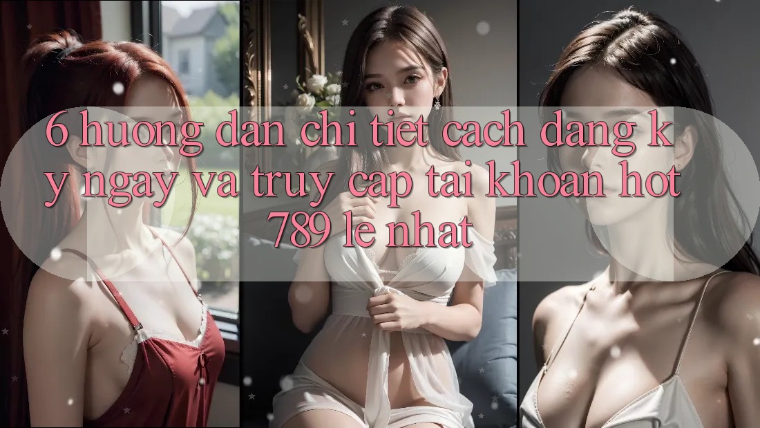 6. Hướng Dẫn Chi Tiết Cách Đăng ký ngay Và Truy cập tài khoản hot789 Lẹ Nhất