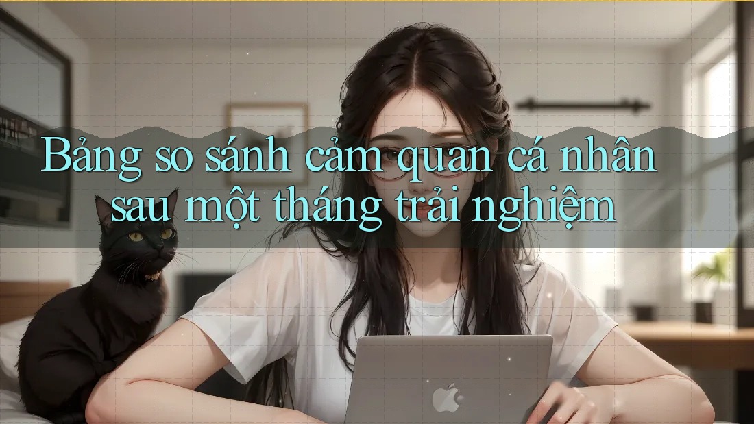 Bảng so sánh cảm quan cá nhân sau một tháng trải nghiệm
