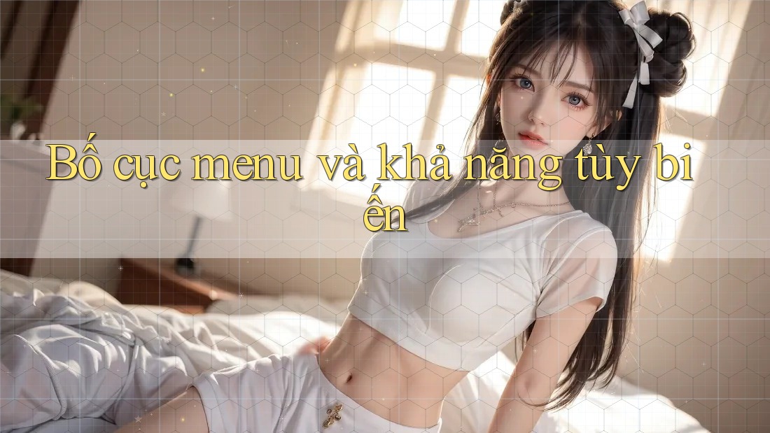 Bố cục menu và khả năng tùy biến