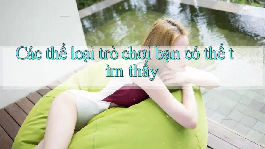Các thể loại trò chơi bạn có thể tìm thấy