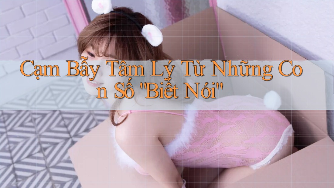 Cạm Bẫy Tâm Lý Từ Những Con Số “Biết Nói”