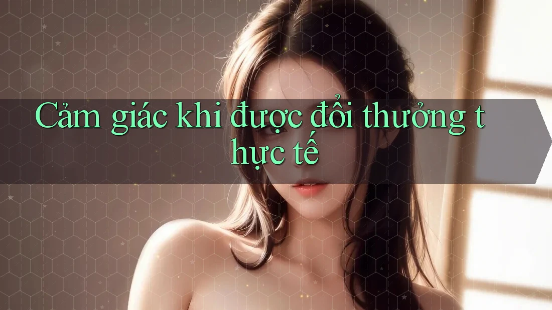 Cảm giác khi được đổi thưởng thực tế