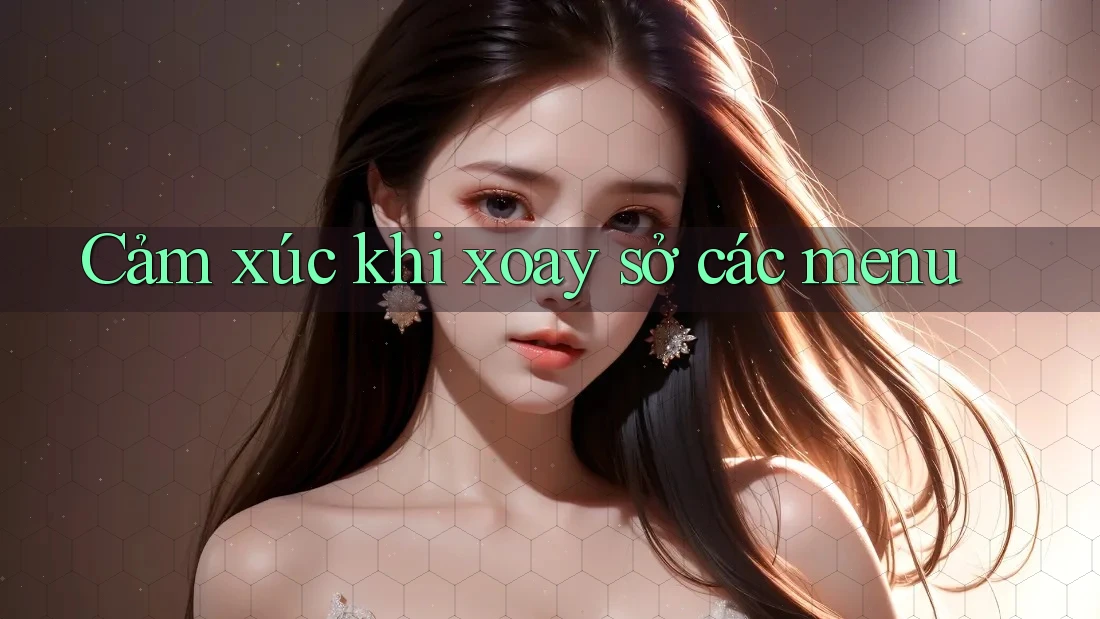Cảm xúc khi xoay sở các menu