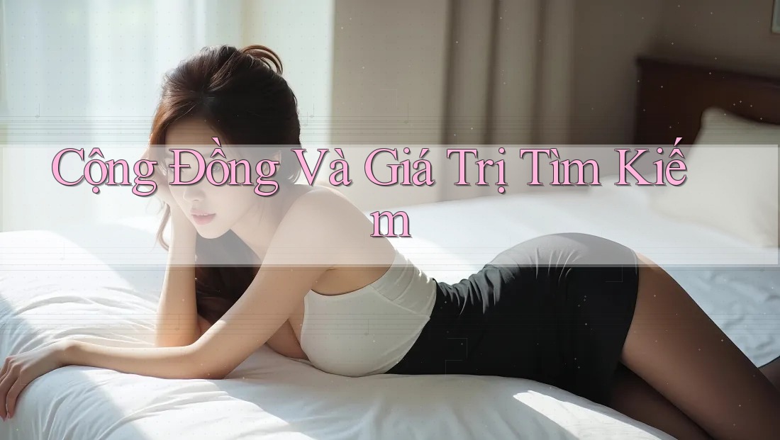 Cộng Đồng Và Giá Trị Tìm Kiếm